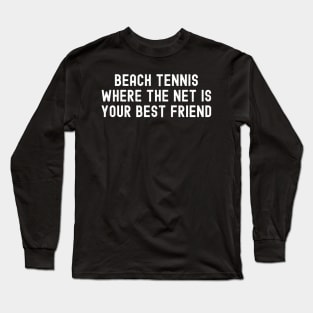 Beach Tennis Where the Net is Your Best Friend Long Sleeve T-Shirt